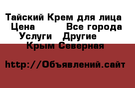 Тайский Крем для лица › Цена ­ 200 - Все города Услуги » Другие   . Крым,Северная